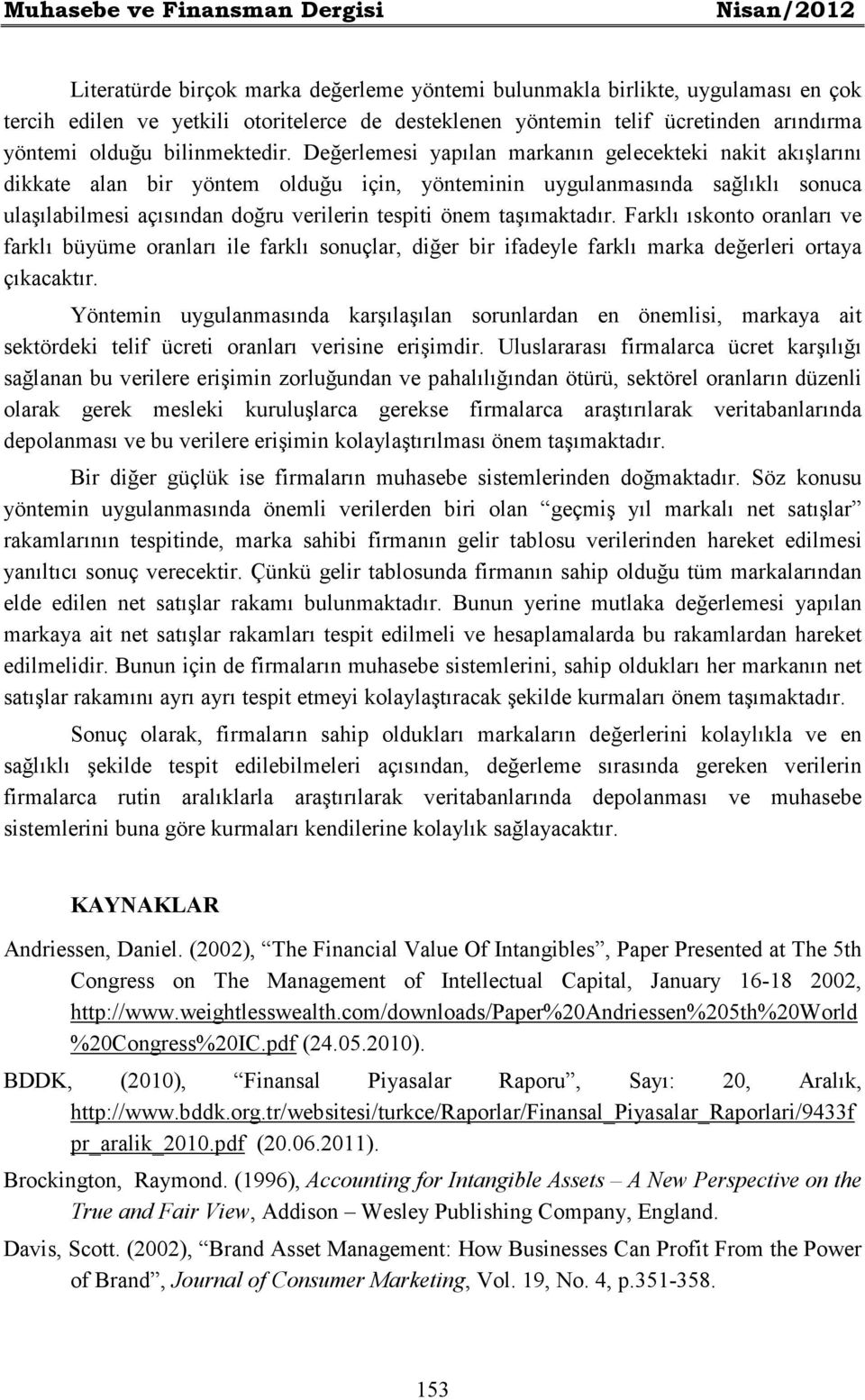 Değerlemesi yapılan markanın gelecekteki nakit akışlarını dikkate alan bir yöntem olduğu için, yönteminin uygulanmasında sağlıklı sonuca ulaşılabilmesi açısından doğru verilerin tespiti önem