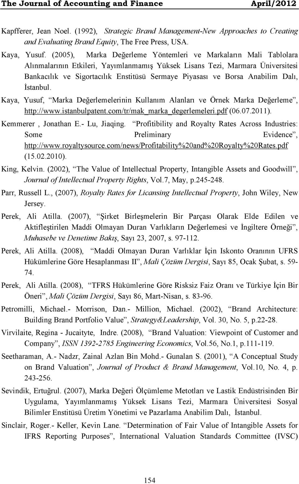 Borsa Anabilim Dalı, Đstanbul. Kaya, Yusuf, Marka Değerlemelerinin Kullanım Alanları ve Örnek Marka Değerleme, http://www.istanbulpatent.com/tr/mak_marka_degerlemeleri.pdf (06.07.2011).