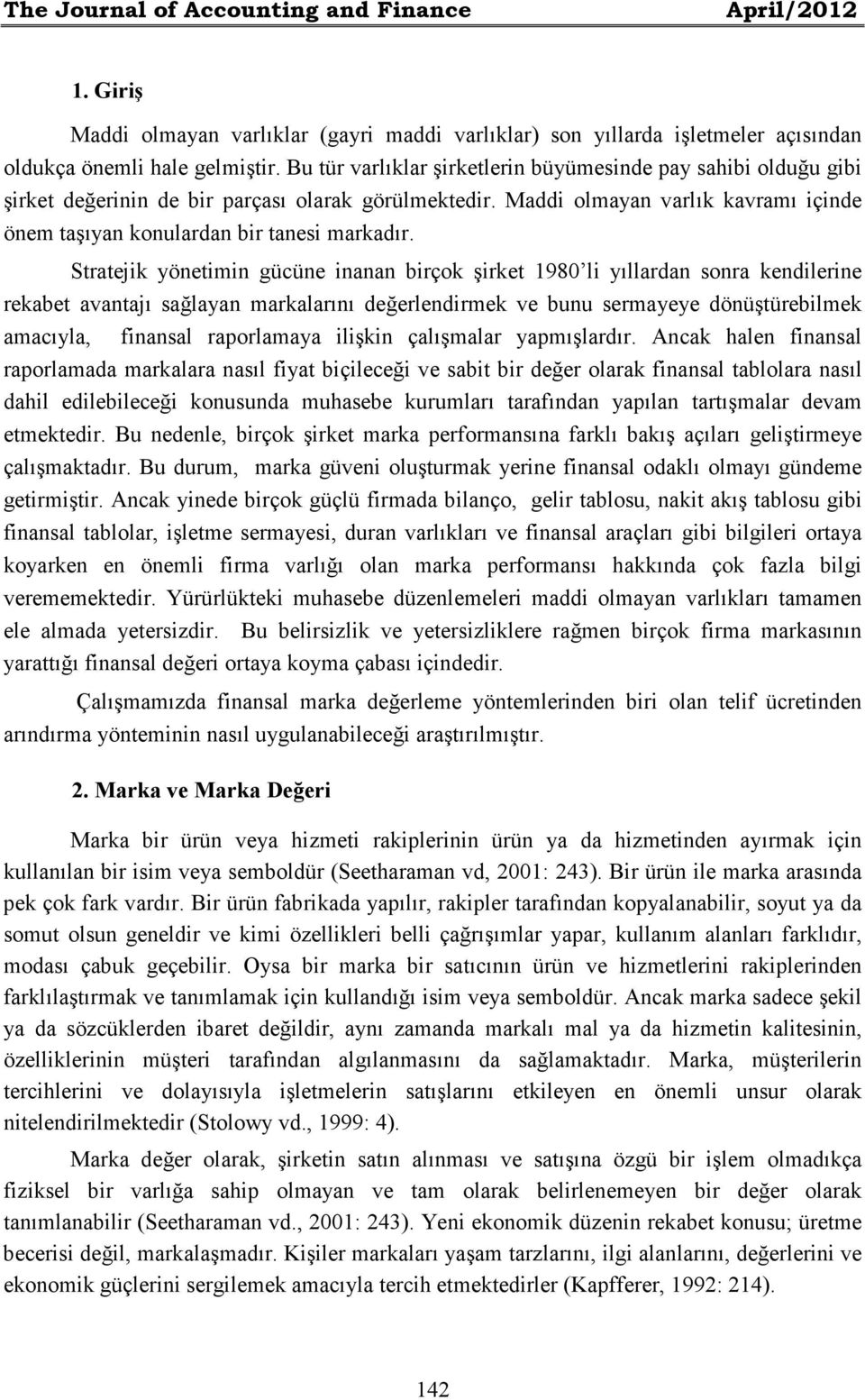 Stratejik yönetimin gücüne inanan birçok şirket 1980 li yıllardan sonra kendilerine rekabet avantajı sağlayan markalarını değerlendirmek ve bunu sermayeye dönüştürebilmek amacıyla, finansal