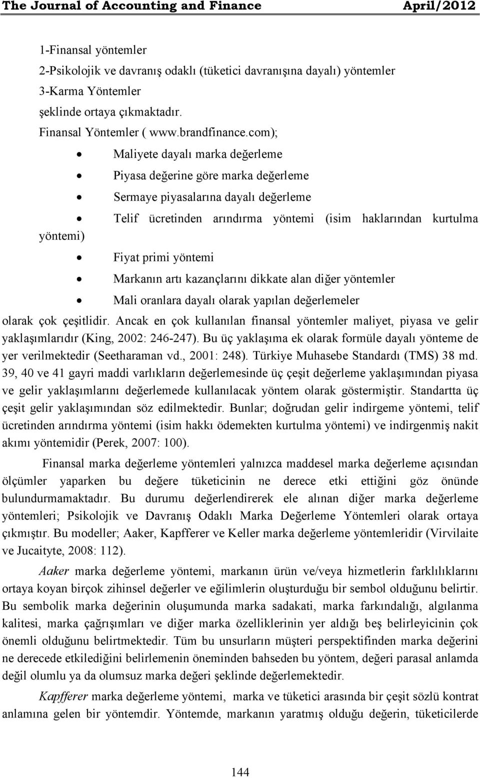 com); Maliyete dayalı marka değerleme Piyasa değerine göre marka değerleme Sermaye piyasalarına dayalı değerleme Telif ücretinden arındırma yöntemi (isim haklarından kurtulma yöntemi) Fiyat primi