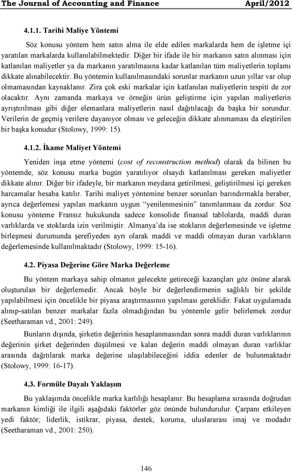 Bu yöntemin kullanılmasındaki sorunlar markanın uzun yıllar var olup olmamasından kaynaklanır. Zira çok eski markalar için katlanılan maliyetlerin tespiti de zor olacaktır.