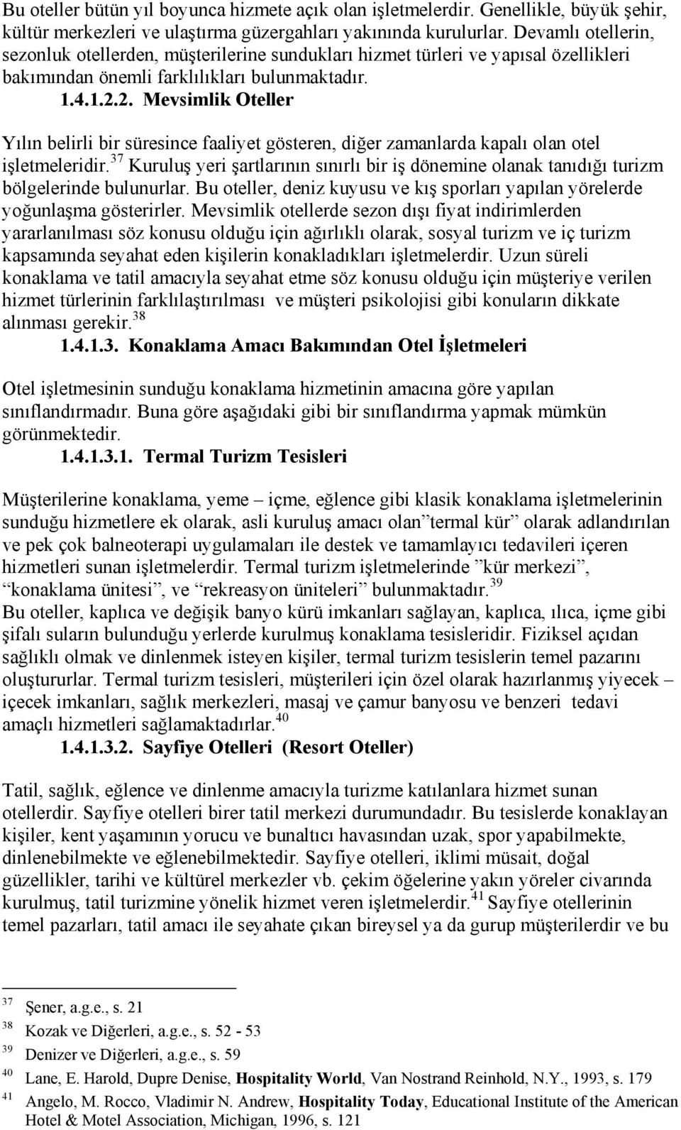 2. Mevsimlik Oteller Yılın belirli bir süresince faaliyet gösteren, diğer zamanlarda kapalı olan otel işletmeleridir.