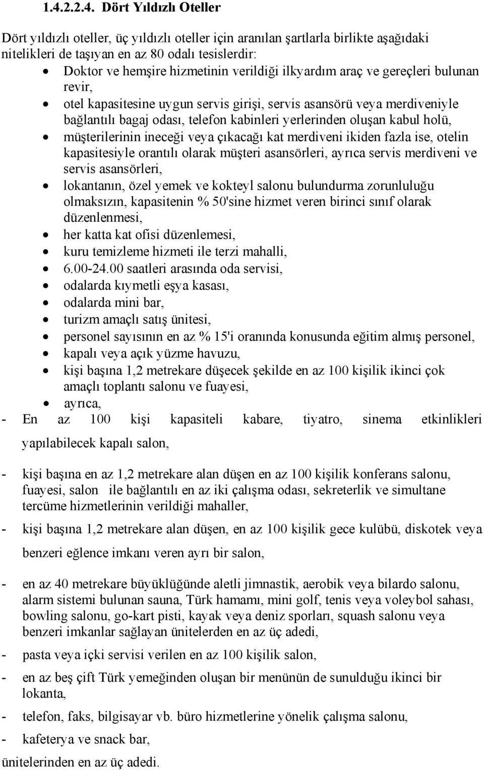 müşterilerinin ineceği veya çıkacağı kat merdiveni ikiden fazla ise, otelin kapasitesiyle orantılı olarak müşteri asansörleri, ayrıca servis merdiveni ve servis asansörleri, lokantanın, özel yemek ve