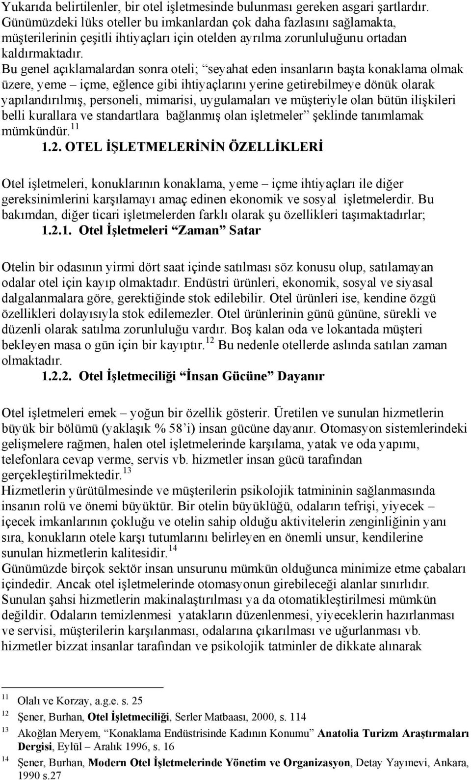 Bu genel açıklamalardan sonra oteli; seyahat eden insanların başta konaklama olmak üzere, yeme içme, eğlence gibi ihtiyaçlarını yerine getirebilmeye dönük olarak yapılandırılmış, personeli, mimarisi,