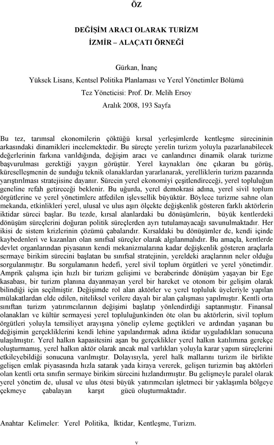 Bu süreçte yerelin turizm yoluyla pazarlanabilecek değerlerinin farkına varıldığında, değişim aracı ve canlandırıcı dinamik olarak turizme başvurulması gerektiği yaygın görüştür.