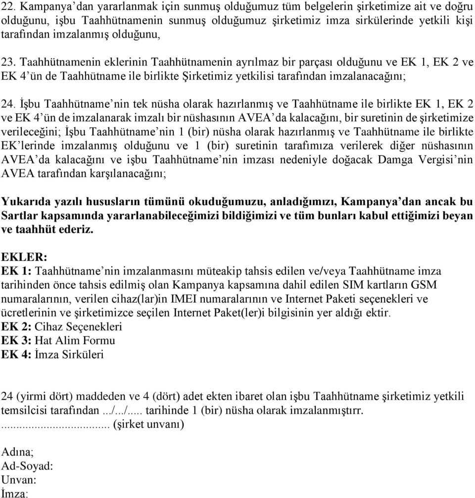 İşbu Taahhütname nin tek nüsha olarak hazırlanmış ve Taahhütname ile birlikte EK 1, EK 2 ve EK 4 ün de imzalanarak imzalı bir nüshasının AVEA da kalacağını, bir suretinin de şirketimize verileceğini;