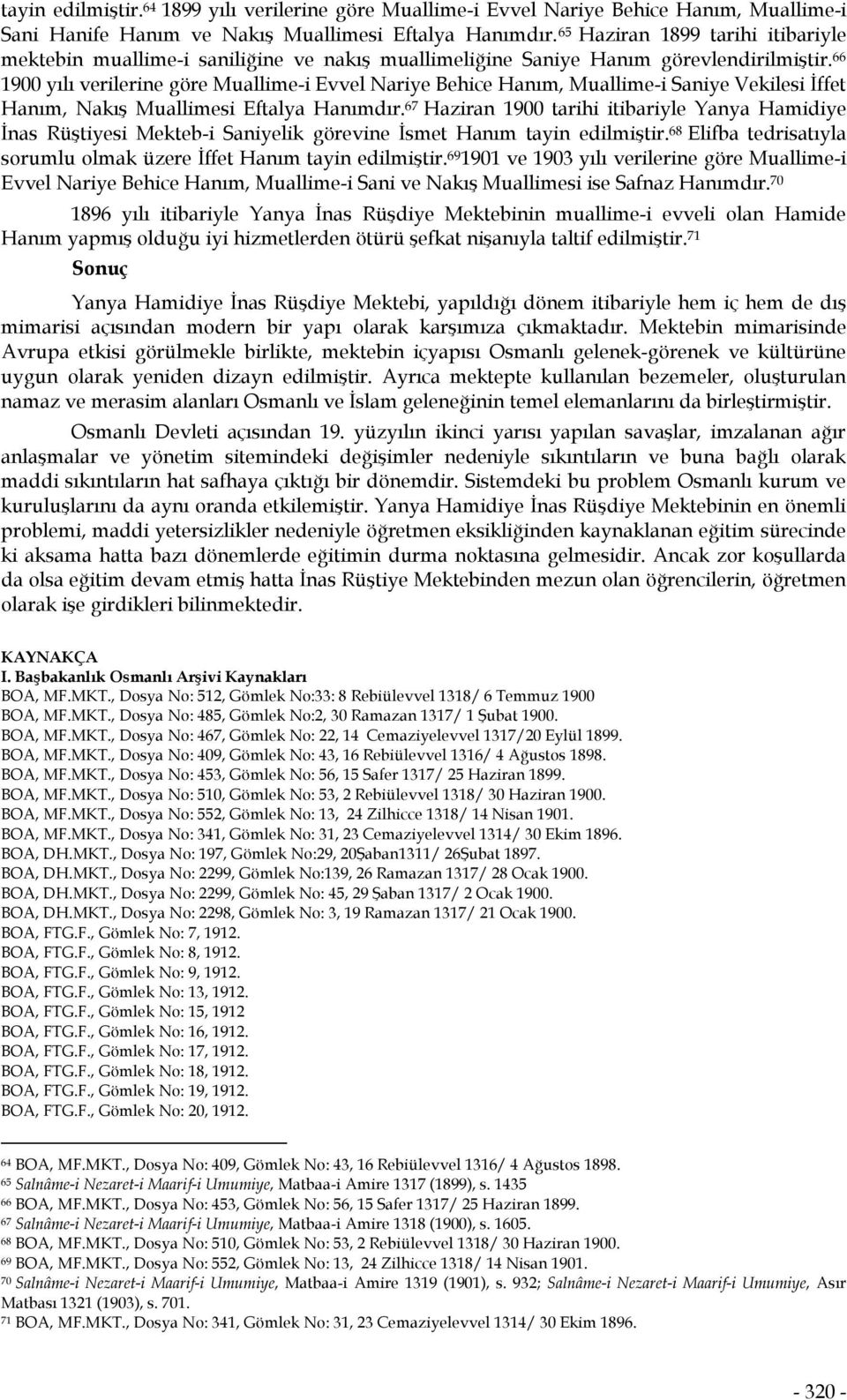 66 1900 yılı verilerine göre Muallime-i Evvel Nariye Behice Hanım, Muallime-i Saniye Vekilesi İffet Hanım, Nakış Muallimesi Eftalya Hanımdır.