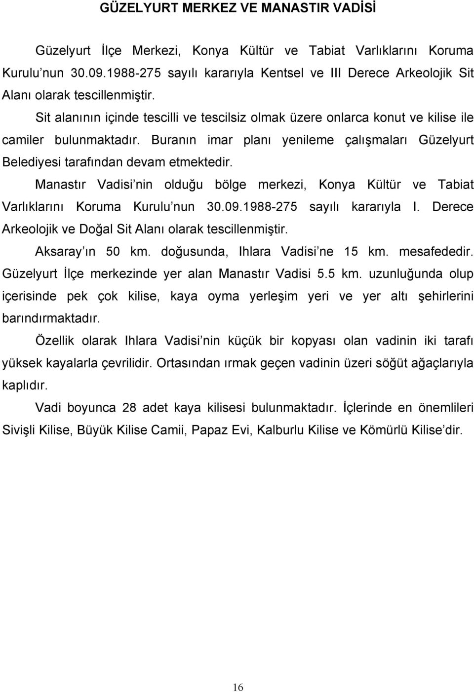 Buranın imar planı yenileme çalışmaları Güzelyurt Belediyesi tarafından devam etmektedir. Manastır Vadisi nin olduğu bölge merkezi, Konya Kültür ve Tabiat Varlıklarını Koruma Kurulu nun 30.09.