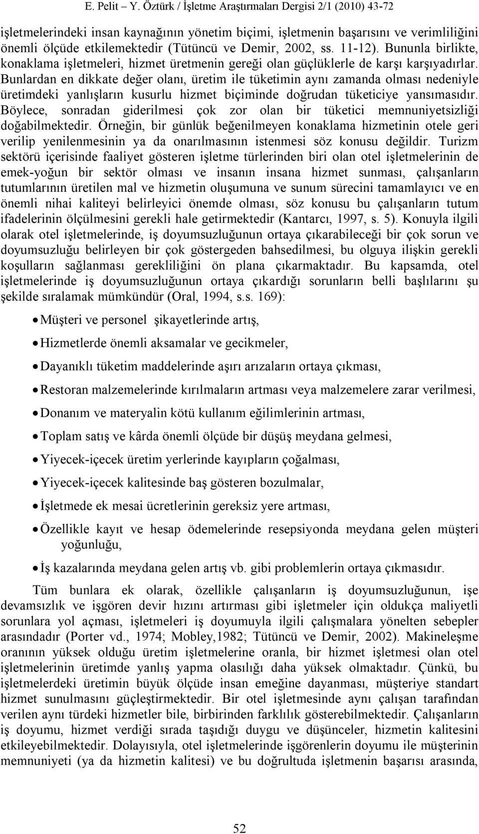 Bunlardan en dikkate değer olanı, üretim ile tüketimin aynı zamanda olması nedeniyle üretimdeki yanlışların kusurlu hizmet biçiminde doğrudan tüketiciye yansımasıdır.