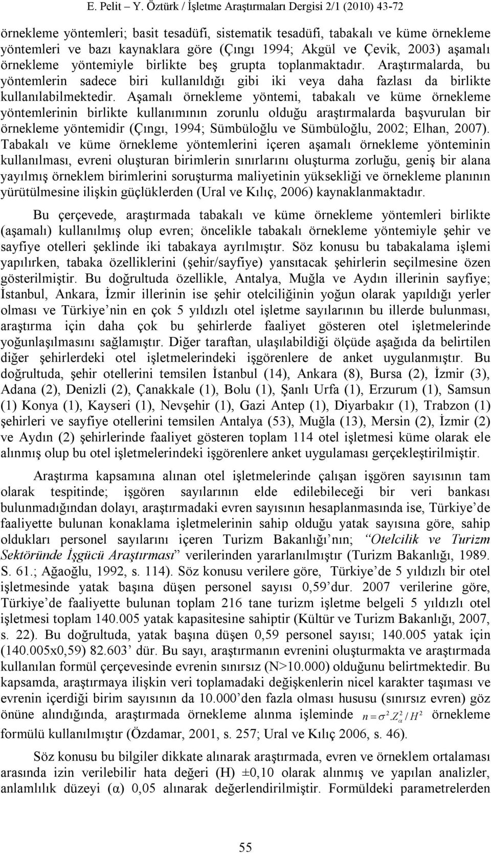 Aşamalı örnekleme yöntemi, tabakalı ve küme örnekleme yöntemlerinin birlikte kullanımının zorunlu olduğu araştırmalarda başvurulan bir örnekleme yöntemidir (Çıngı, 1994; Sümbüloğlu ve Sümbüloğlu,