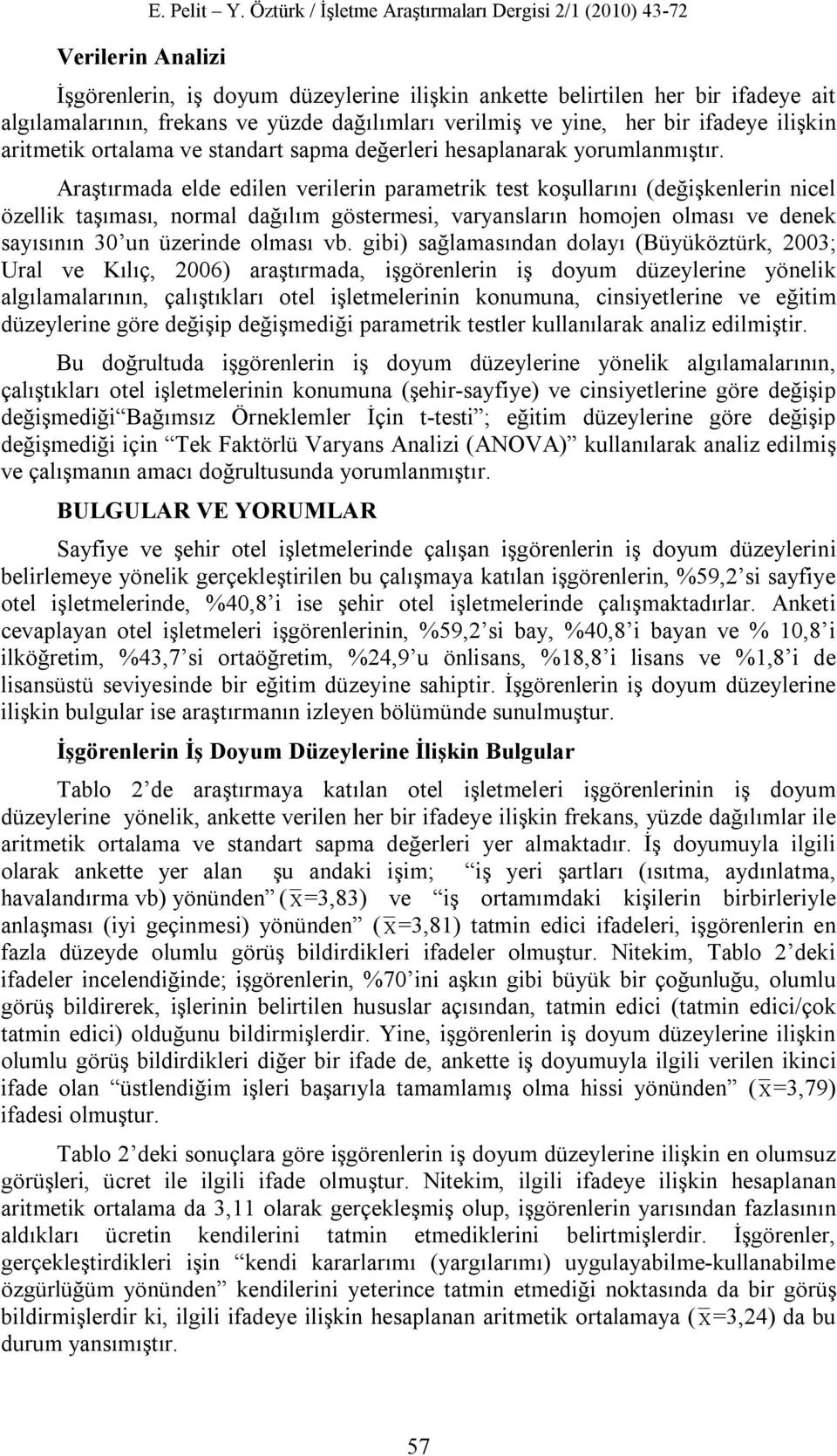 yine, her bir ifadeye ilişkin aritmetik ortalama ve standart sapma değerleri hesaplanarak yorumlanmıştır.