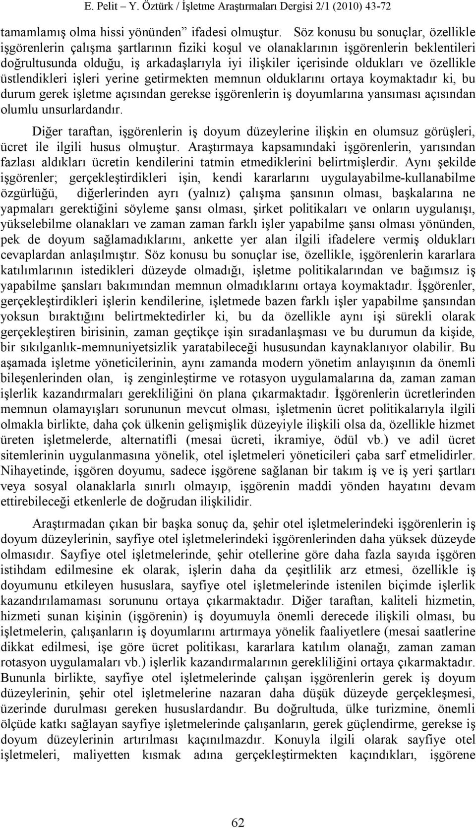 ve özellikle üstlendikleri işleri yerine getirmekten memnun olduklarını ortaya koymaktadır ki, bu durum gerek işletme açısından gerekse işgörenlerin iş doyumlarına yansıması açısından olumlu