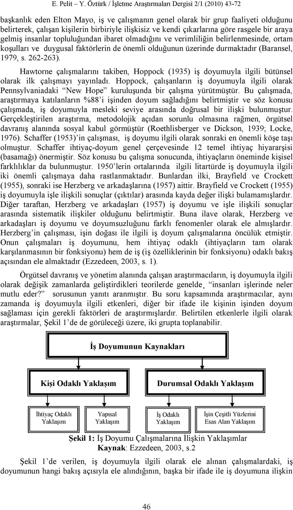 Hawtorne çalışmalarını takiben, Hoppock (1935) iş doyumuyla ilgili bütünsel olarak ilk çalışmayı yayınladı.