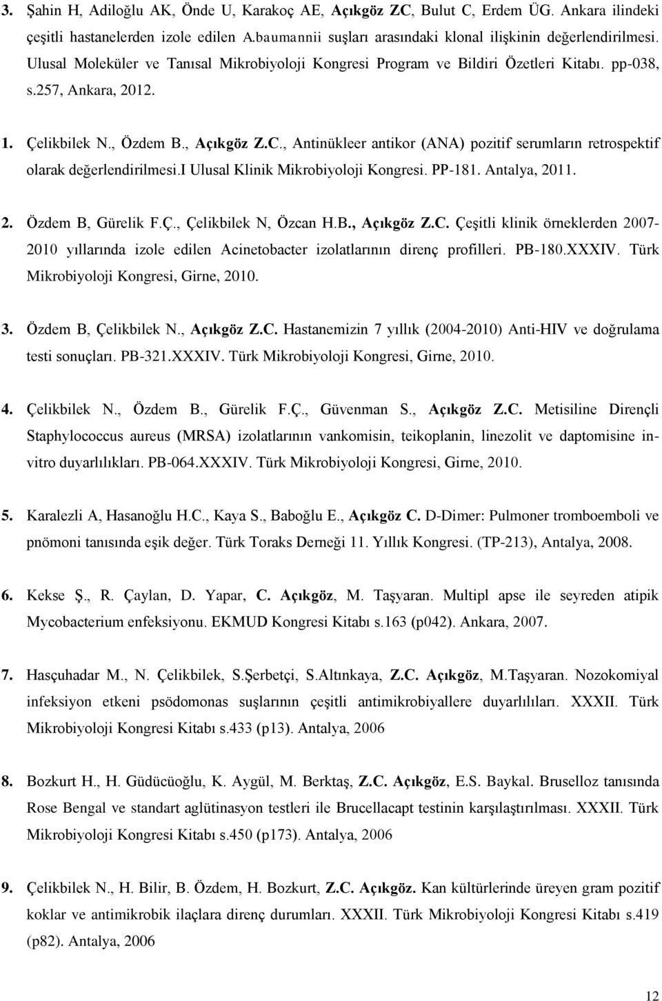 , Antinükleer antikor (ANA) pozitif serumların retrospektif olarak değerlendirilmesi.i Ulusal Klinik Mikrobiyoloji Kongresi. PP-181. Antalya, 2011. 2. Özdem B, Gürelik F.Ç., Çelikbilek N, Özcan H.B., Açıkgöz Z.