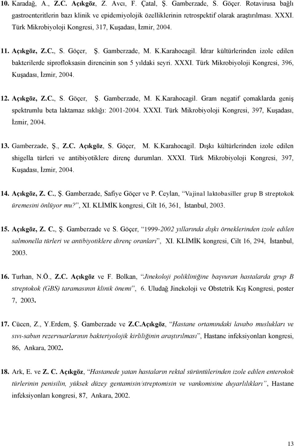 İdrar kültürlerinden izole edilen bakterilerde siprofloksasin direncinin son 5 yıldaki seyri. XXXI. Türk Mikrobiyoloji Kongresi, 396, Kuşadası, İzmir, 2004. 12. Açıkgöz, Z.C., S. Göçer, Ş.