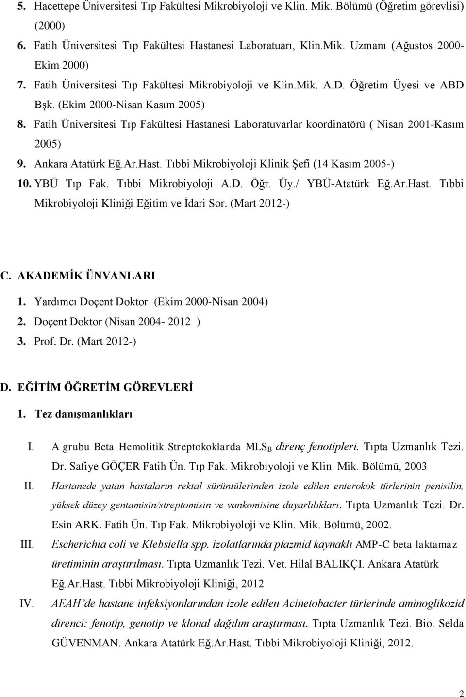 Fatih Üniversitesi Tıp Fakültesi Hastanesi Laboratuvarlar koordinatörü ( Nisan 2001-Kasım 2005) 9. Ankara Atatürk Eğ.Ar.Hast. Tıbbi Mikrobiyoloji Klinik Şefi (14 Kasım 2005-) 10. YBÜ Tıp Fak.