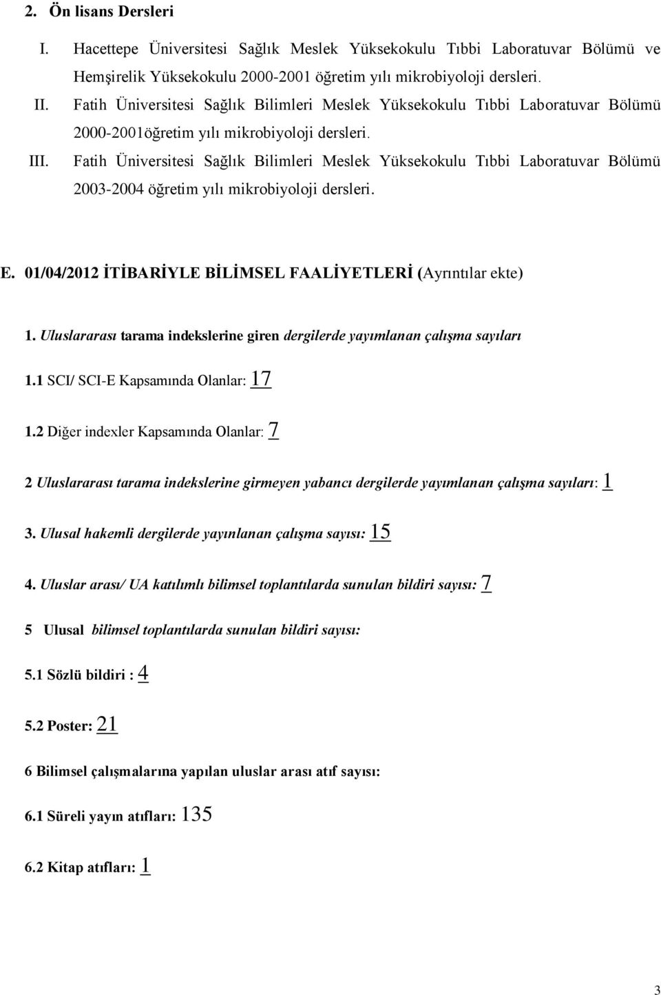 Fatih Üniversitesi Sağlık Bilimleri Meslek Yüksekokulu Tıbbi Laboratuvar Bölümü 2003-2004 öğretim yılı mikrobiyoloji dersleri. E. 01/04/2012 İTİBARİYLE BİLİMSEL FAALİYETLERİ (Ayrıntılar ekte) 1.