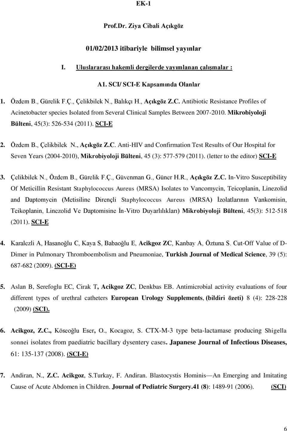 Mikrobiyoloji Bülteni, 45(3): 526-534 (2011). SCI-E 2. Özdem B., Çelikbilek N., Açıkgöz Z.C. Anti-HIV and Confirmation Test Results of Our Hospital for Seven Years (2004-2010), Mikrobiyoloji Bülteni, 45 (3): 577-579 (2011).