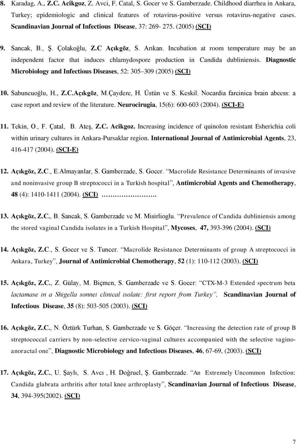 (2005) (SCI) 9. Sancak, B., Ş. Çolakoğlu, Z.C Açıkgöz, S. Arıkan. Incubation at room temperature may be an independent factor that induces chlamydospore production in Candida dubliniensis.