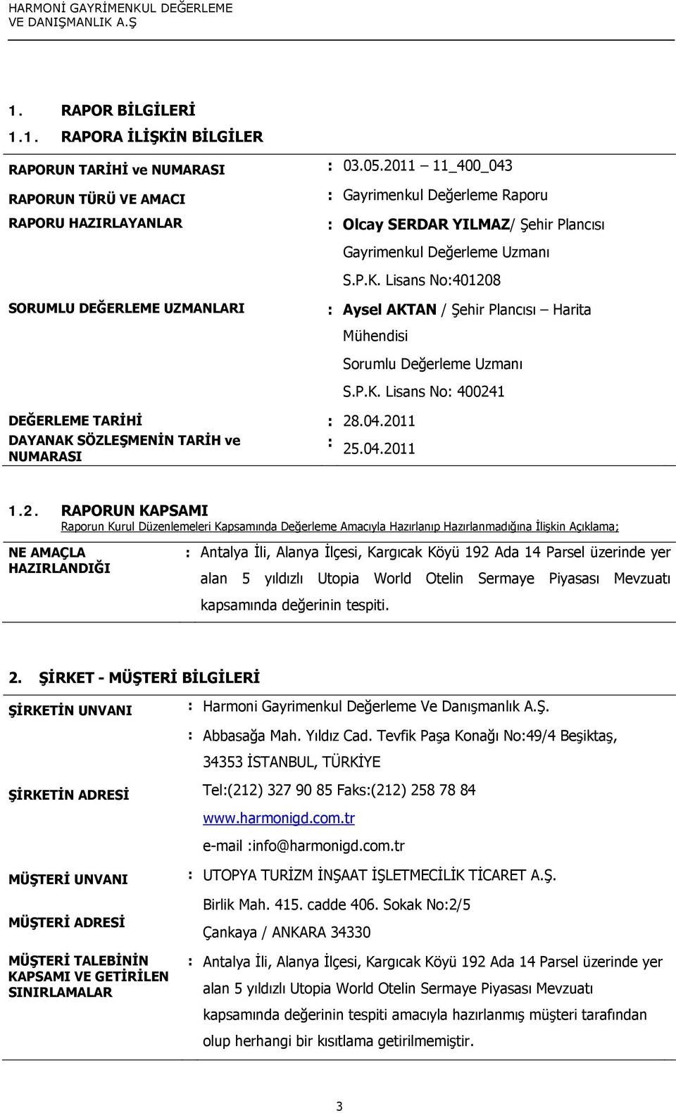 Lisans No:401208 SORUMLU DEĞERLEME UZMANLARI : Aysel AKTAN / Şehir Plancısı Harita Mühendisi DEĞERLEME TARİHİ : 28.04.2011 DAYANAK SÖZLEŞMENİN TARİH ve NUMARASI : 25.04.2011 Sorumlu Değerleme Uzmanı S.