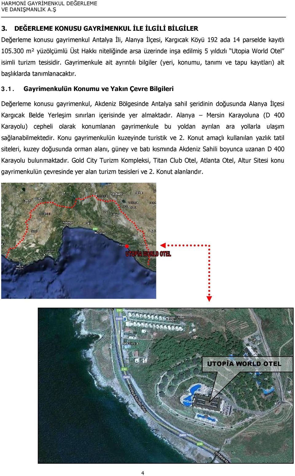 Gayrimenkule ait ayrıntılı bilgiler (yeri, konumu, tanımı ve tapu kayıtları) alt başlıklarda tanımlanacaktır. 3.1.