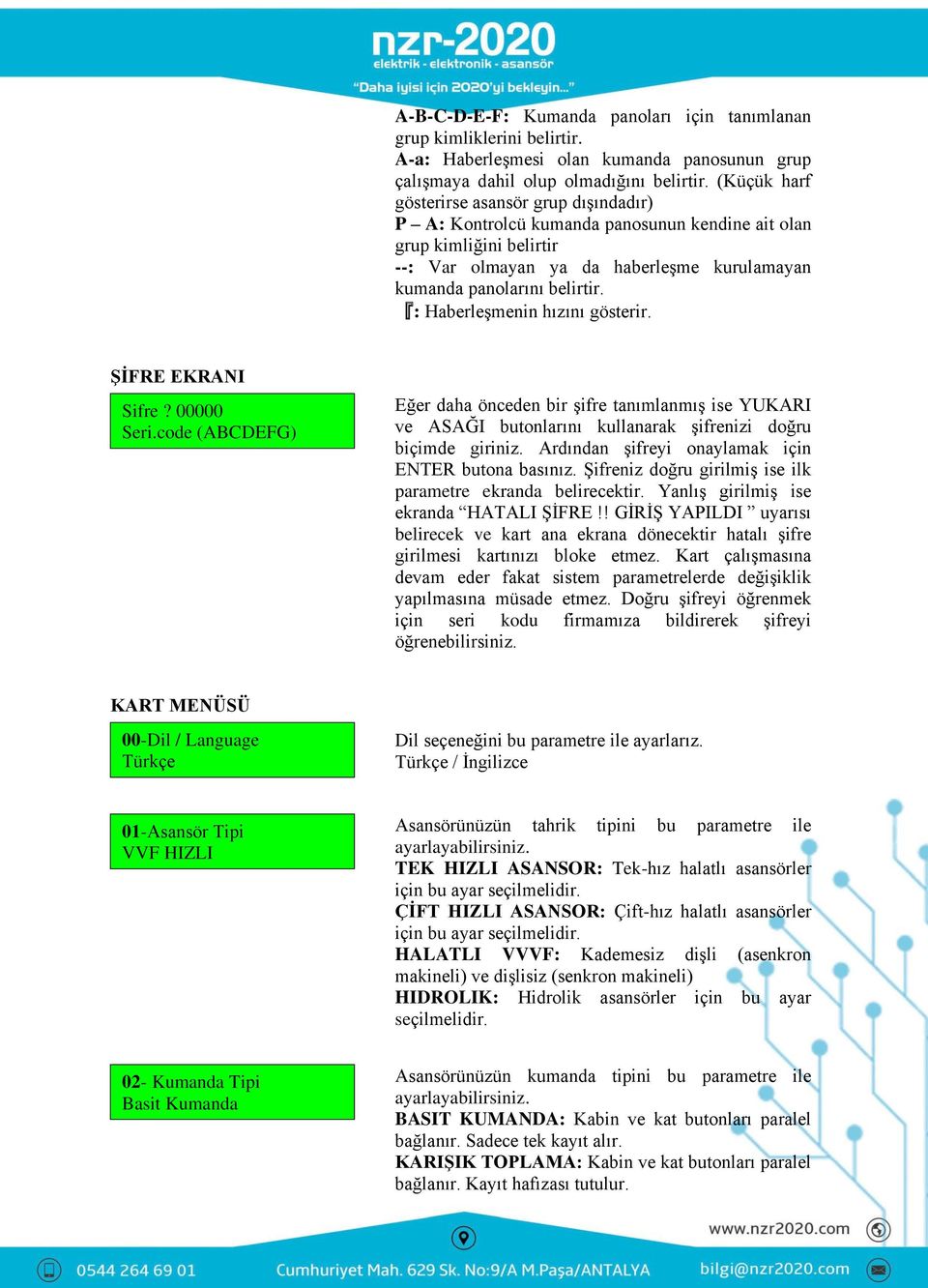 : HaberleĢmenin hızını gösterir. ŞİFRE EKRANI Sifre? 00000 Seri.code (ABCDEFG) Eğer daha önceden bir Ģifre tanımlanmıģ ise YUKARI ve ASAĞI butonlarını kullanarak Ģifrenizi doğru biçimde giriniz.