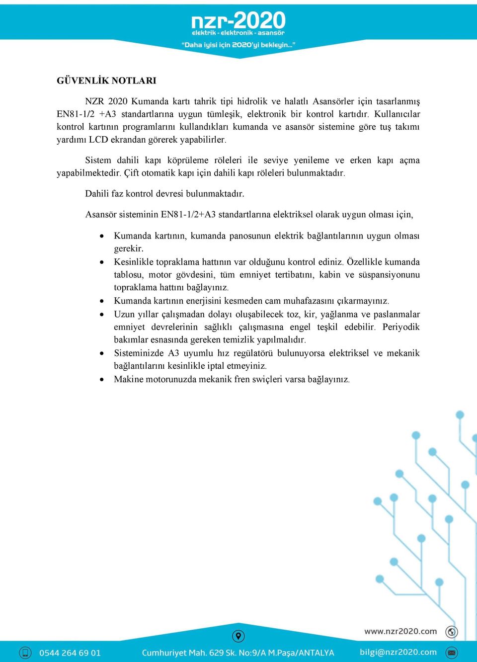 Sistem dahili kapı köprüleme röleleri ile seviye yenileme ve erken kapı açma yapabilmektedir. Çift otomatik kapı için dahili kapı röleleri bulunmaktadır. Dahili faz kontrol devresi bulunmaktadır.