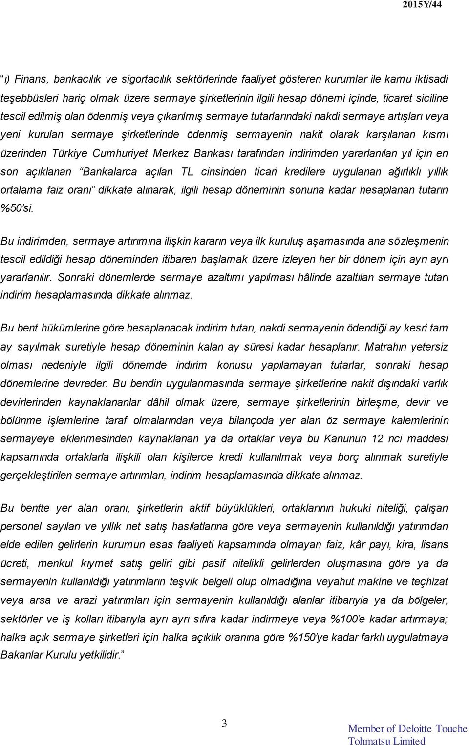 Cumhuriyet Merkez Bankası tarafından indirimden yararlanılan yıl için en son açıklanan Bankalarca açılan TL cinsinden ticari kredilere uygulanan ağırlıklı yıllık ortalama faiz oranı dikkate alınarak,