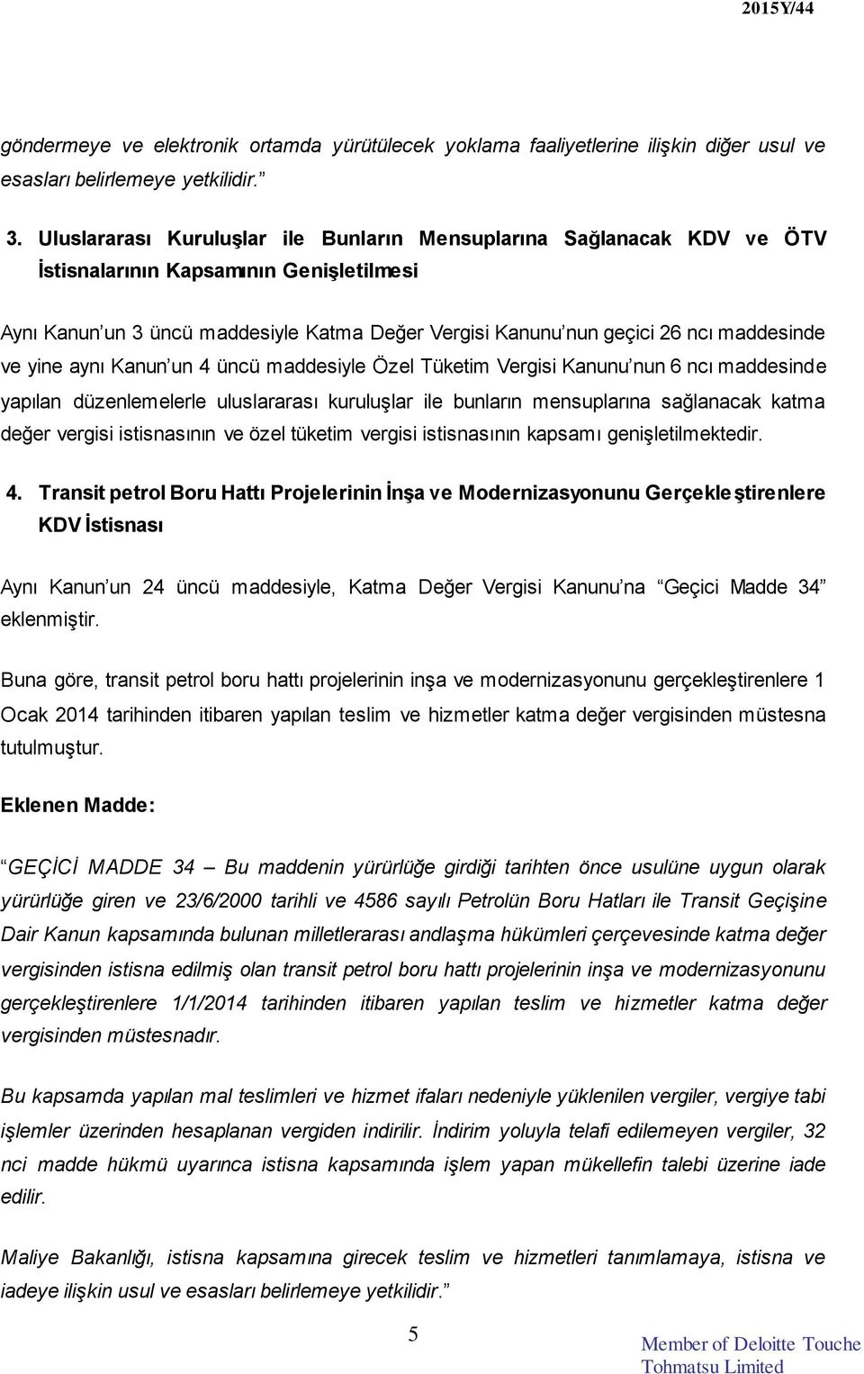 maddesinde ve yine aynı Kanun un 4 üncü maddesiyle Özel Tüketim Vergisi Kanunu nun 6 ncı maddesinde yapılan düzenlemelerle uluslararası kuruluşlar ile bunların mensuplarına sağlanacak katma değer