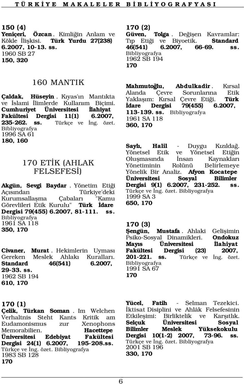 Cumhuriyet Üniversitesi lahiyat Fakültesi Dergisi 11(1) 6.2007, 235-262. ss. Türkçe ve ng. özet. 1996 SA 61 180, 160 170 ET K (AHLAK FELSEFES ) Mahmuto lu, Abdulkadir.