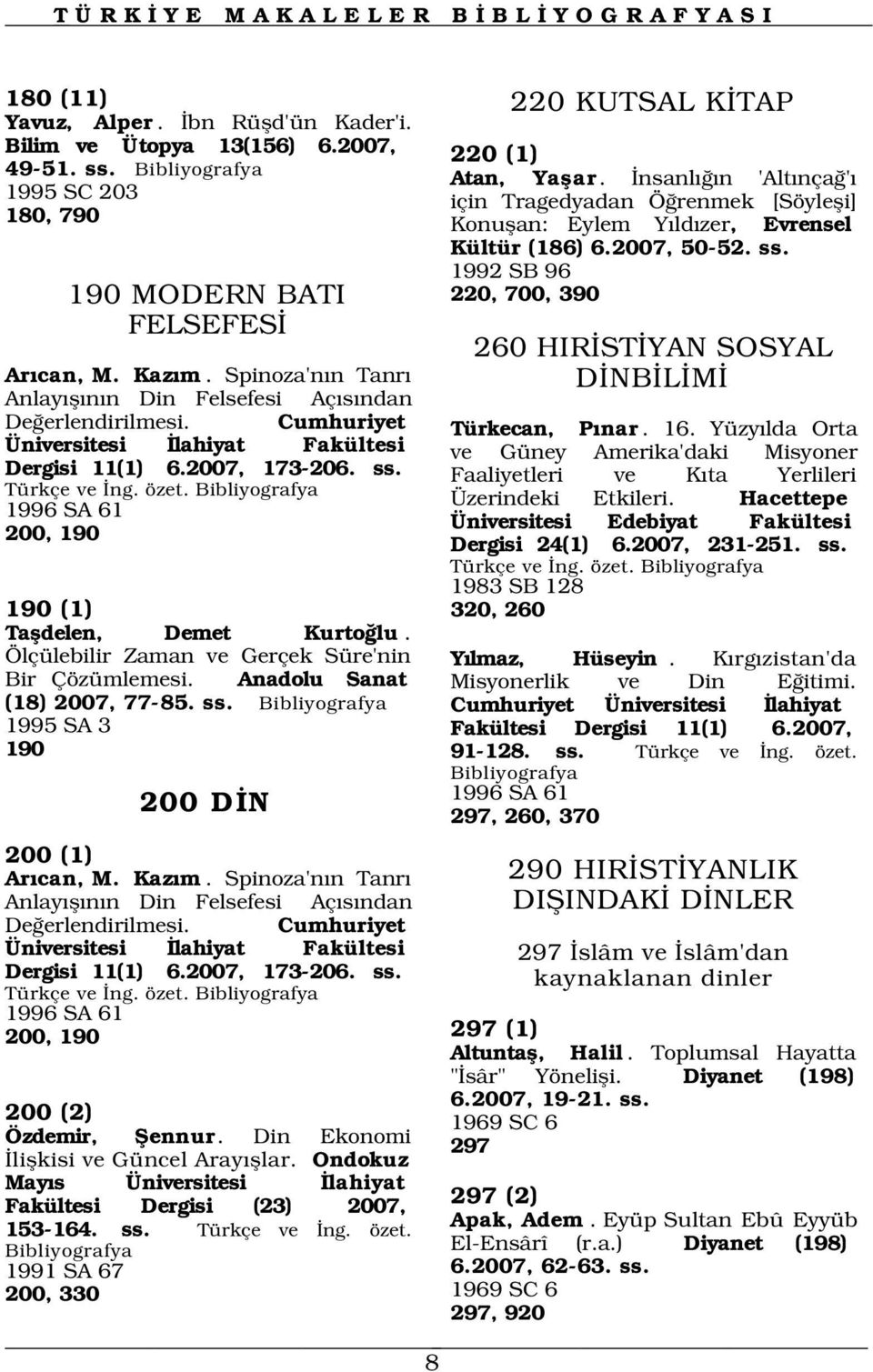 1996 SA 61 200, 190 Atan, Yaflar. nsanl n 'Alt nça ' için Tragedyadan Ö renmek [Söylefli] Konuflan: Eylem Y ld zer, Evrensel Kültür (186) 6.2007, 50-52. ss.