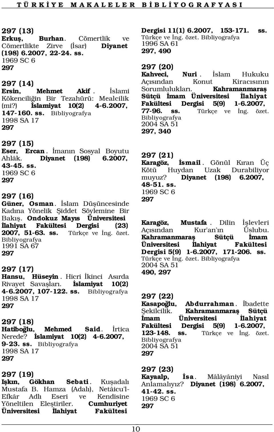 2007, Fakültesi Dergisi 5(9) 1-6.2007, 147-160. ss. 77-96. ss. Türkçe ve ng. özet. 1998 SA 17 2004 SA 51 297 297, 340 297 (15) Eser, Ercan. man n Sosyal Boyutu Ahlâk. Diyanet (198) 6.2007, 43-45. ss. 1969 SC 6 297 1969 SC 6 297 (16) 297 Güner, Osman.