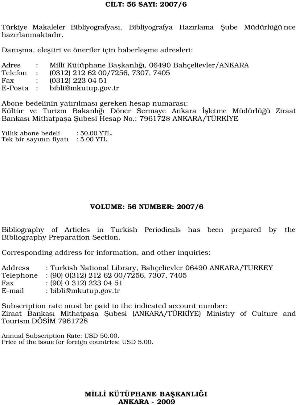 bibli@mkutup.gov.tr Abone bedelinin yat r lmas gereken hesap numaras : Kültür ve Turizm Bakanl Döner Sermaye Ankara flletme Müdürlü ü Ziraat Bankas Mithatpafla fiubesi Hesap No.