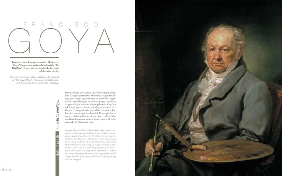 . Francisco Goya 1746 yılında İspanya nın Aragon bölgesinin Zarogoza yakınlarında Fuentetodos köyünde dünyaya geldi. Babası geçimini resim ve oymacılıkla sağlardı.