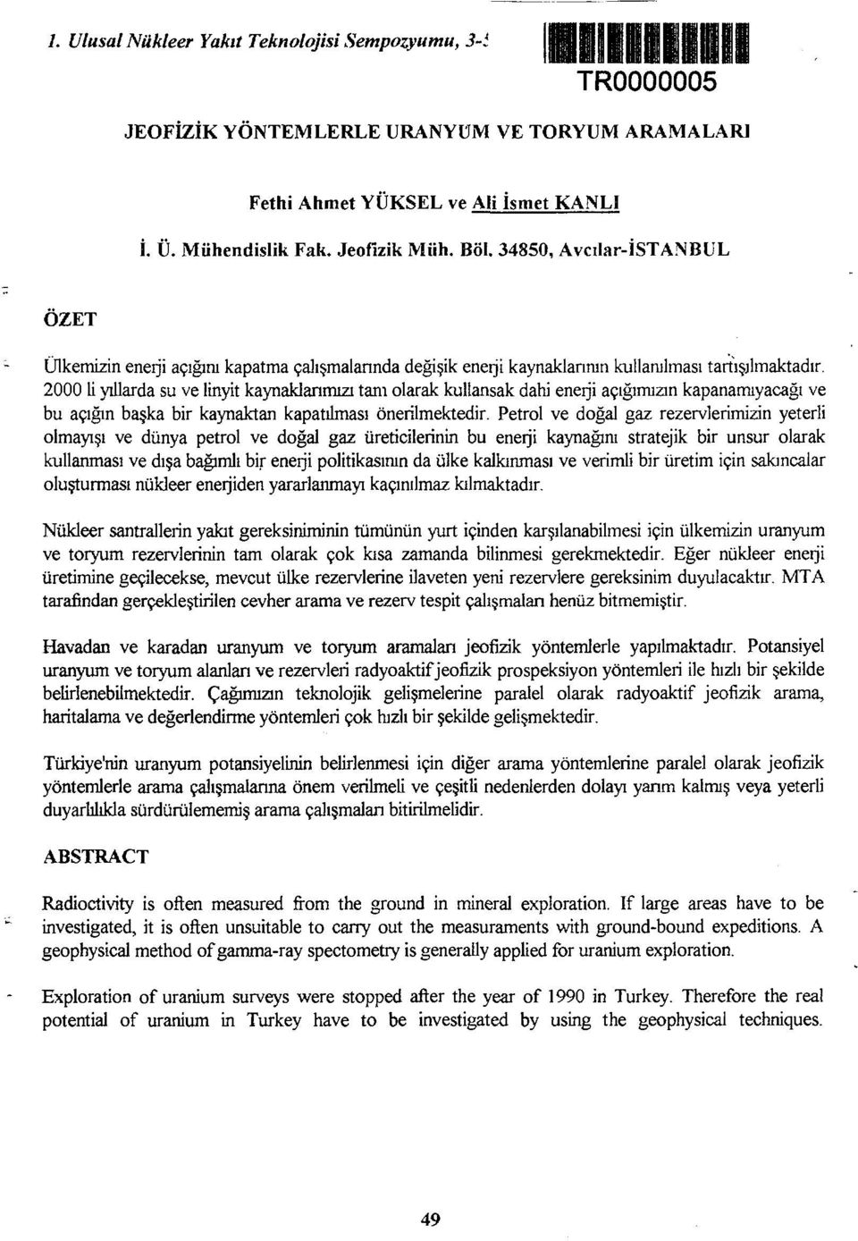 2000 li yıllarda su ve linyit kaynaklarımızı tam olarak kuuansak dahi enerji açığımızın kapanamıyacağt ve bu açığın başka bir kaynaktan kapatılması önerilmektedir.