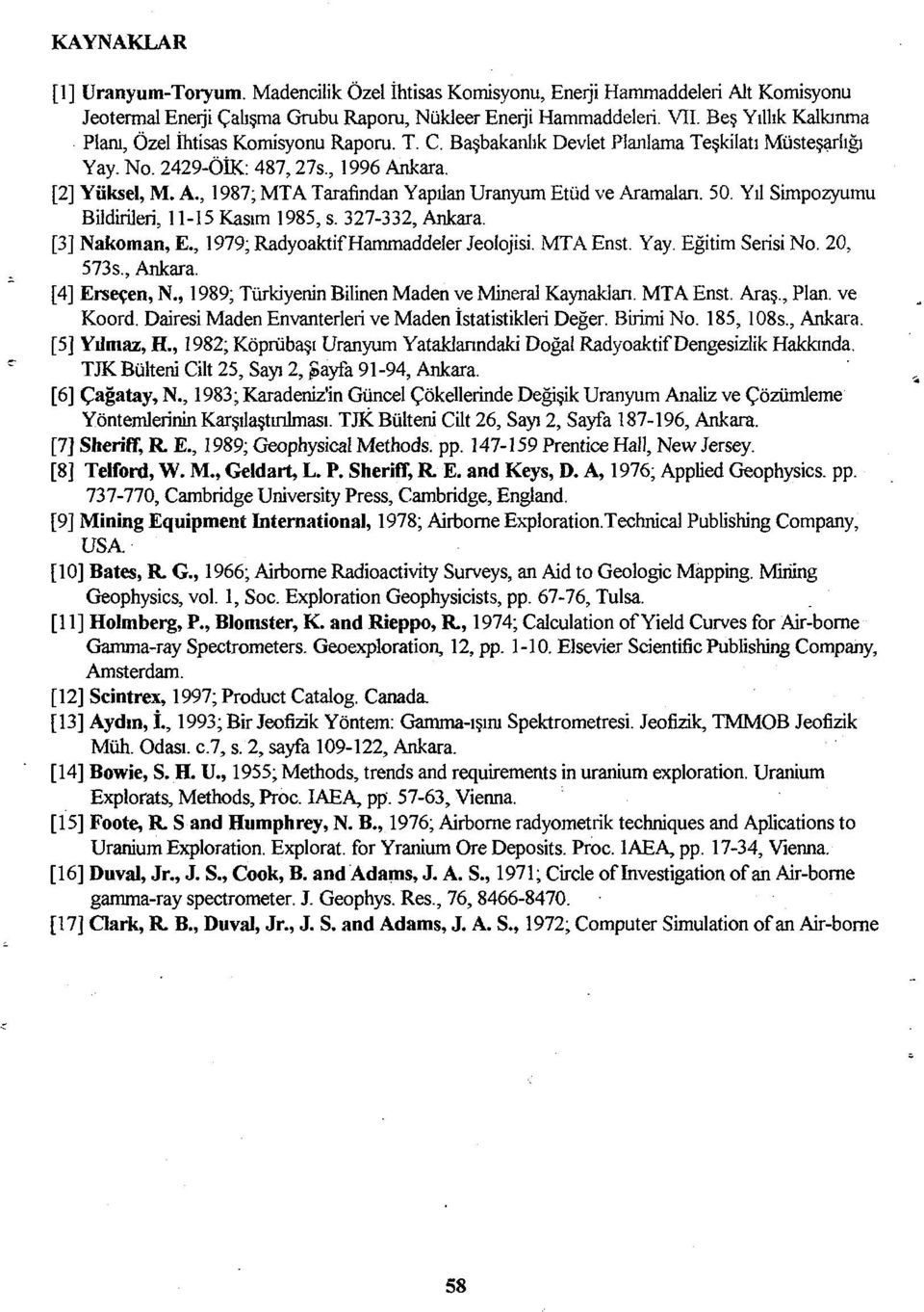 kara. [2] Yüksel, M. A., 1987; MTA Tarafından Yapılan Uranyum Etüd ve Aramaları. 50. Yıl Simpozyumu Bildirileri, 11-15 Kasım 1985, s. 327-332, Ankara. [3] Nakomaıı, E.