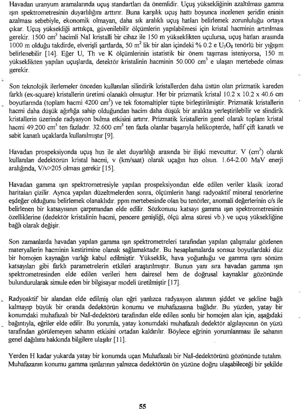 Uçuş yüksekliği arttıkça, güvenilebilir ölçümlerin yapılabilmesi için kristal hacminin artırılması gerekir.