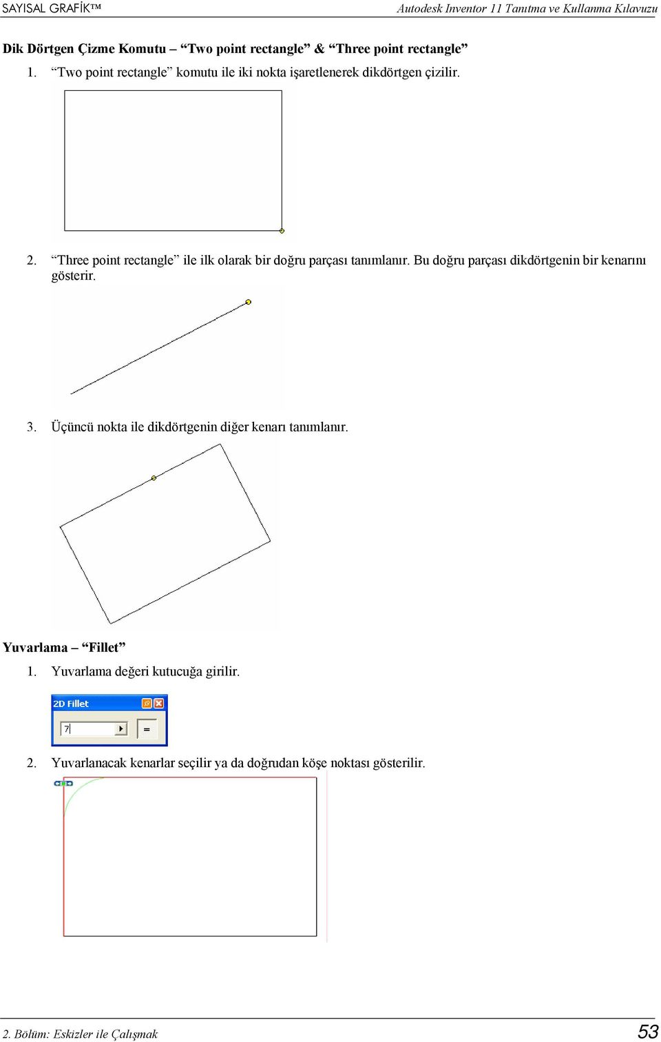 Three point rectangle ile ilk olarak bir doğru parçası tanımlanır. Bu doğru parçası dikdörtgenin bir kenarını gösterir. 3.