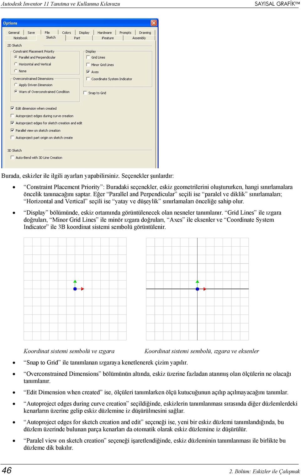 Eğer Parallel and Perpendicular seçili ise paralel ve diklik sınırlamaları; Horizontal and Vertical seçili ise yatay ve düşeylik sınırlamaları önceliğe sahip olur.