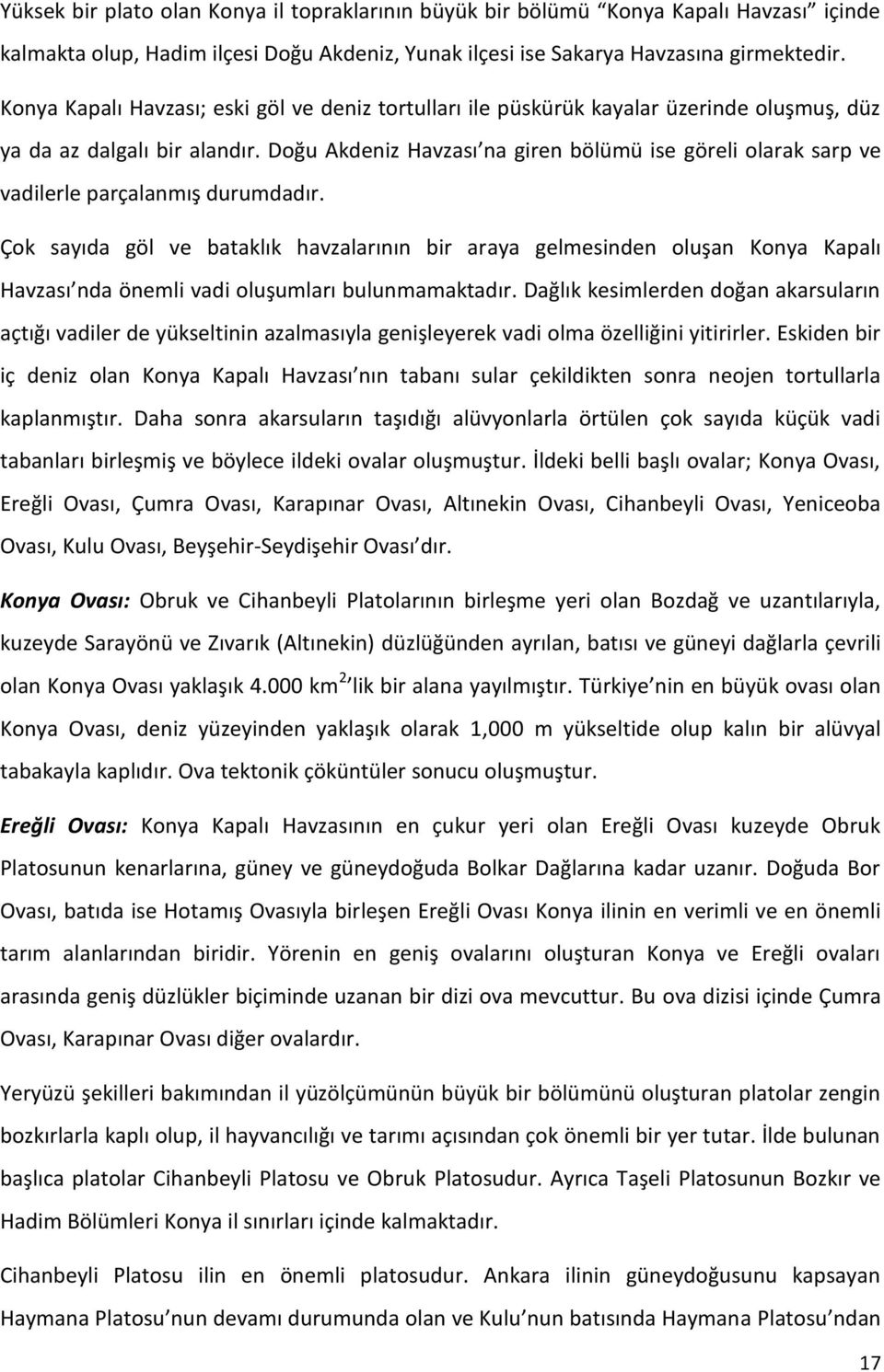 Doğu Akdeniz Havzası na giren bölümü ise göreli olarak sarp ve vadilerle parçalanmış durumdadır.