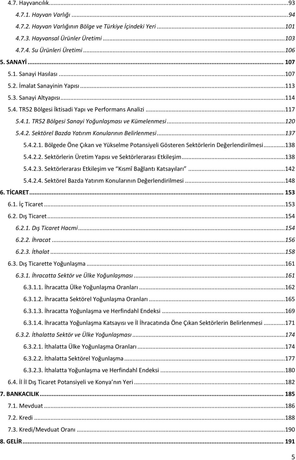 .. 120 5.4.2. Sektörel Bazda Yatırım Konularının Belirlenmesi... 137 5.4.2.1. Bölgede Öne Çıkan ve Yükselme Potansiyeli Gösteren Sektörlerin Değerlendirilmesi... 138 5.4.2.2. Sektörlerin Üretim Yapısı ve Sektörlerarası Etkileşim.