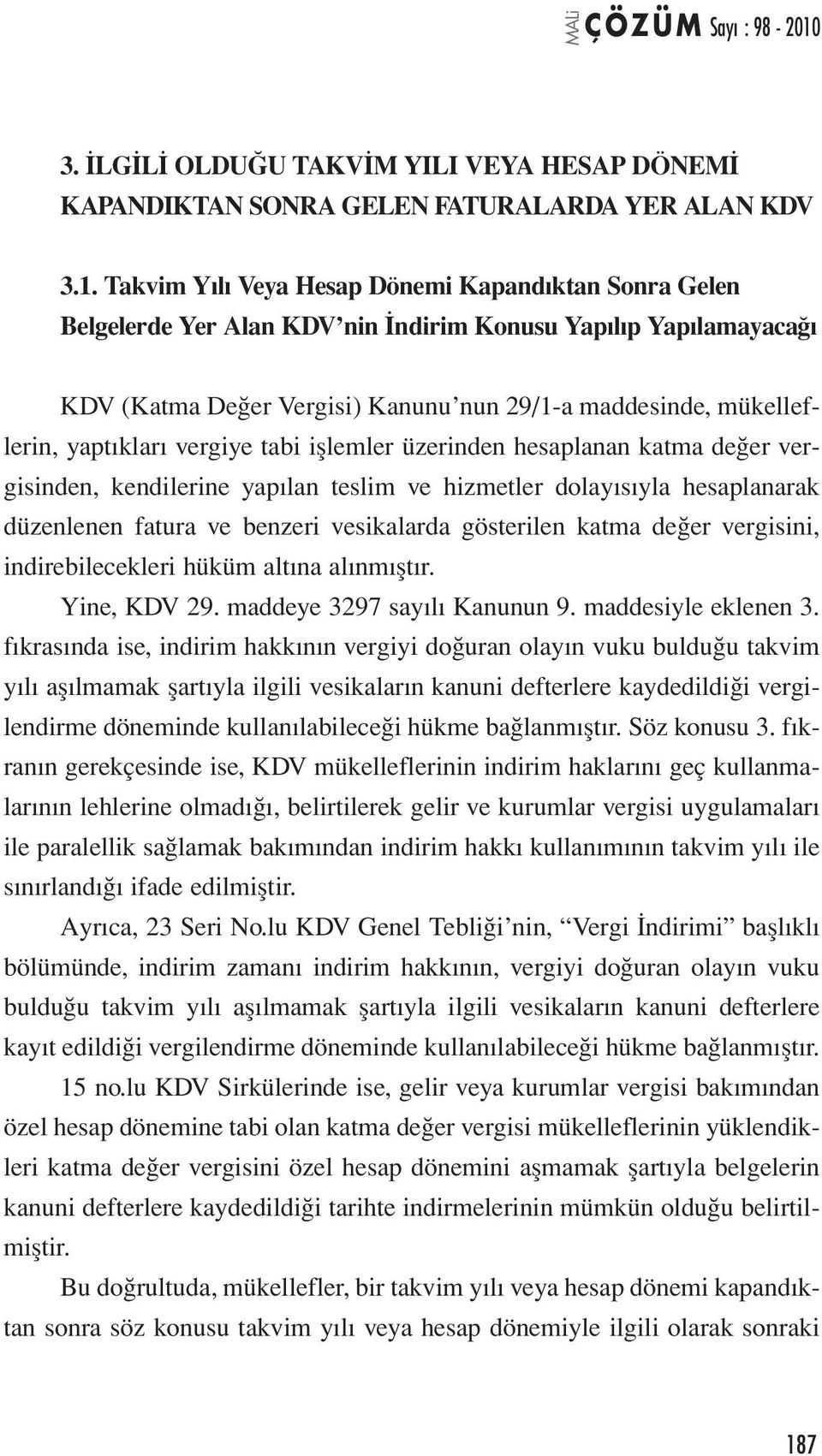 yaptıkları vergiye tabi işlemler üzerinden hesaplanan katma değer vergisinden, kendilerine yapılan teslim ve hizmetler dolayısıyla hesaplanarak düzenlenen fatura ve benzeri vesikalarda gösterilen