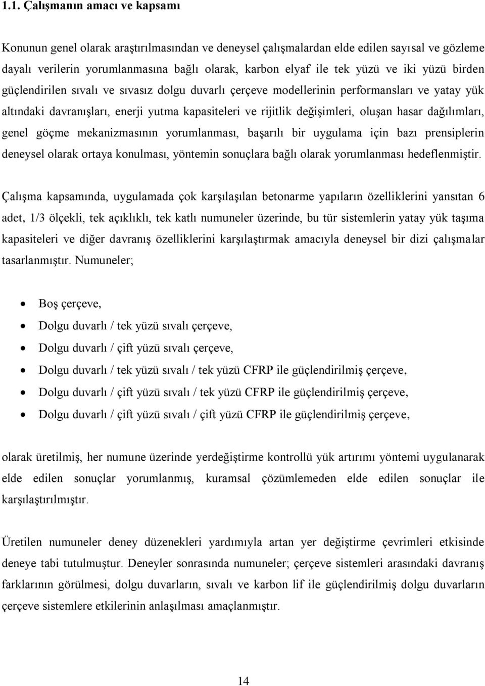 oluşan hasar dağılımları, genel göçme mekanizmasının yorumlanması, başarılı bir uygulama için bazı prensiplerin deneysel olarak ortaya konulması, yöntemin sonuçlara bağlı olarak yorumlanması