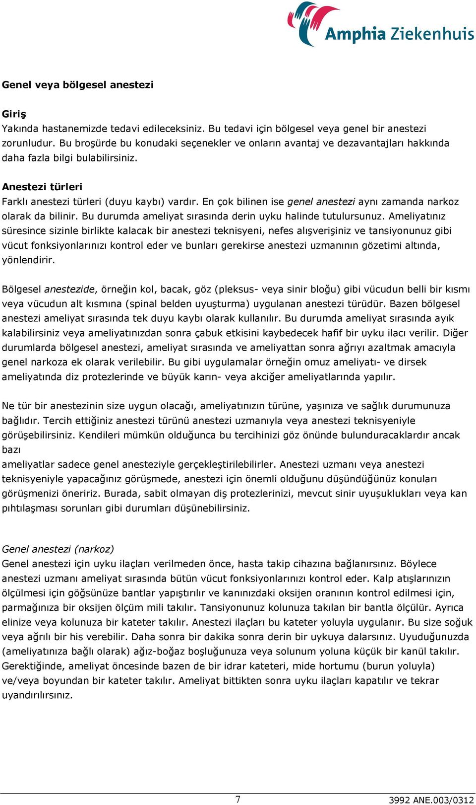 En çok bilinen ise genel anestezi aynı zamanda narkoz olarak da bilinir. Bu durumda ameliyat sırasında derin uyku halinde tutulursunuz.