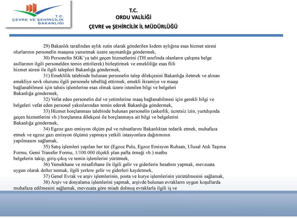 Emeklilik talebinde bulunan personelin talep dilekçesini Bakanlığa iletmek ve alınan emekliye sevk olurunu ilgili personele tebellüğ ettirmek, emekli ikramiye ve maaşı bağlanabilmesi için tahsis