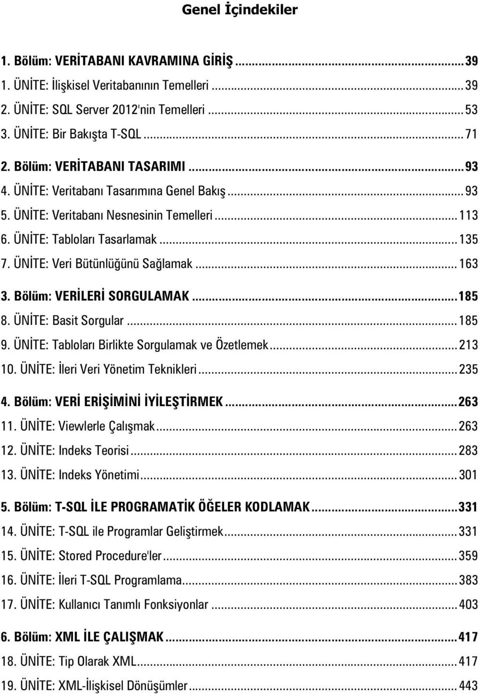 Bölüm: VERLER SORGULAMAK... 185 8. ÜNTE: Basit Sorgular... 185 9. ÜNTE: Tablolar Birlikte Sorgulamak ve Özetlemek... 213 10. ÜNTE: leri Veri Yönetim Teknikleri... 235 4. Bölüm: VER ERMN YLETRMEK.