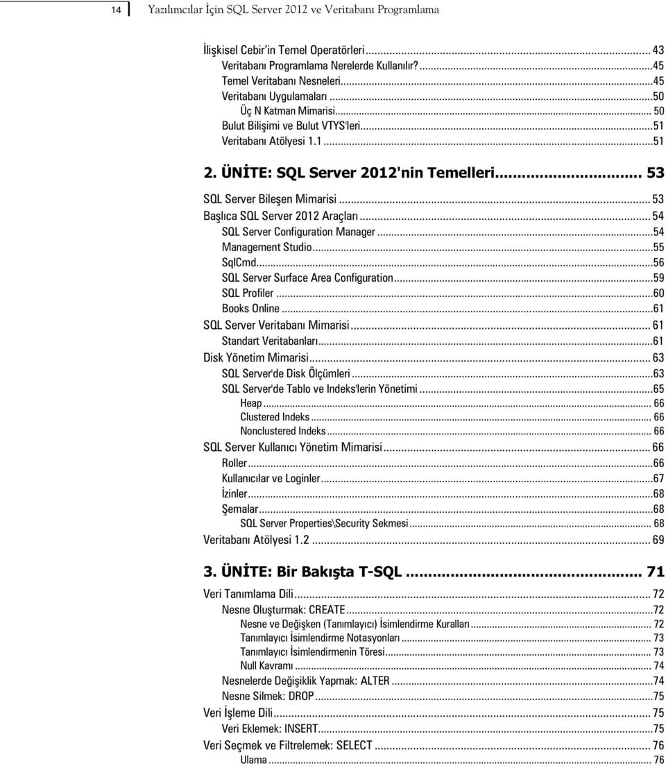 .. 53 Balca SQL Server 2012 Araçlar... 54 SQL Server Configuration Manager...54 Management Studio...55 SqlCmd...56 SQL Server Surface Area Configuration...59 SQL Profiler...60 Books Online.