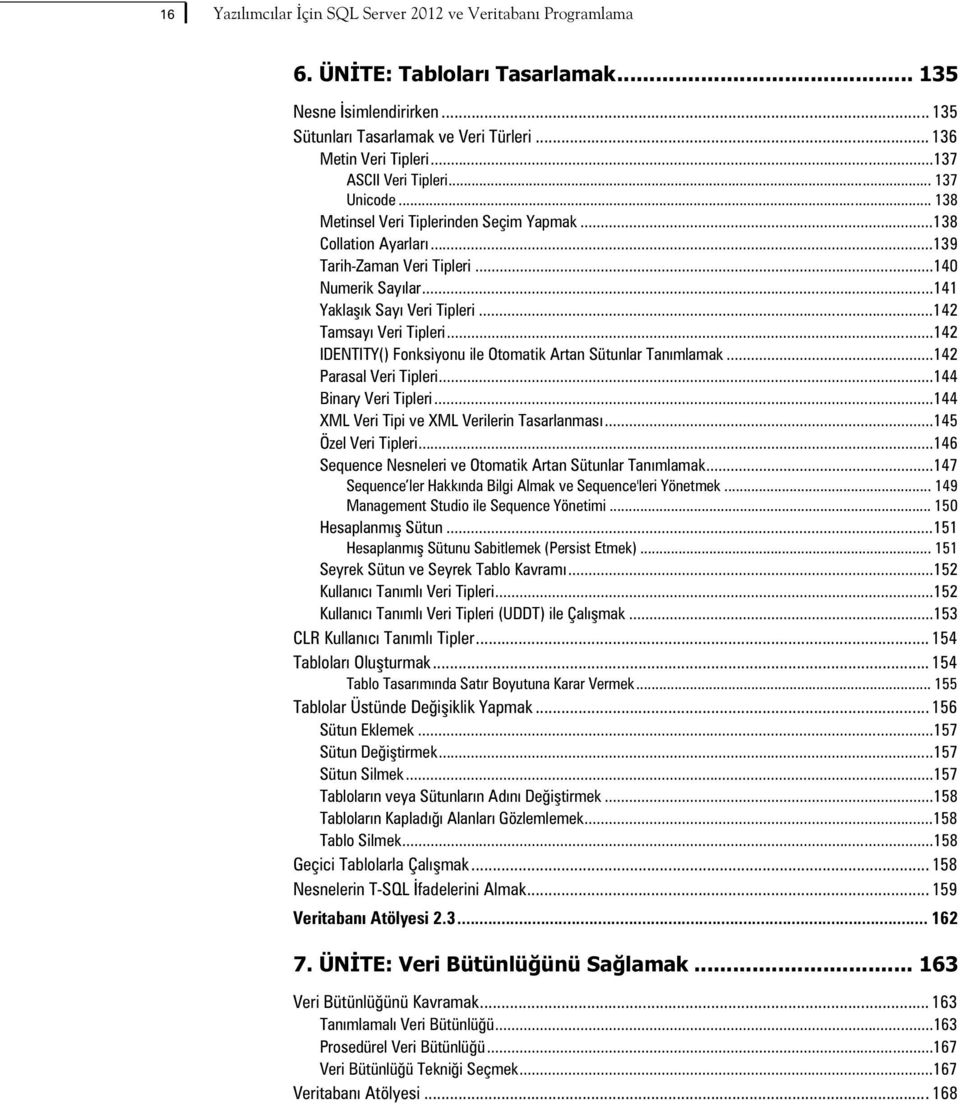 ..142 Tamsay Veri Tipleri...142 IDENTITY() Fonksiyonu ile Otomatik Artan Sütunlar Tanmlamak...142 Parasal Veri Tipleri...144 Binary Veri Tipleri...144 XML Veri Tipi ve XML Verilerin Tasarlanmas.
