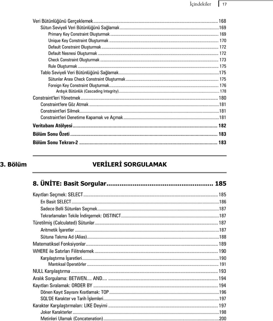 .. 175 Foreign Key Constraint Oluturmak... 176 Ardk Bütünlük (Cascading Integrity)... 178 Constraint'leri Yönetmek... 180 Constraint'lere Göz Atmak...181 Constraint'leri Silmek.