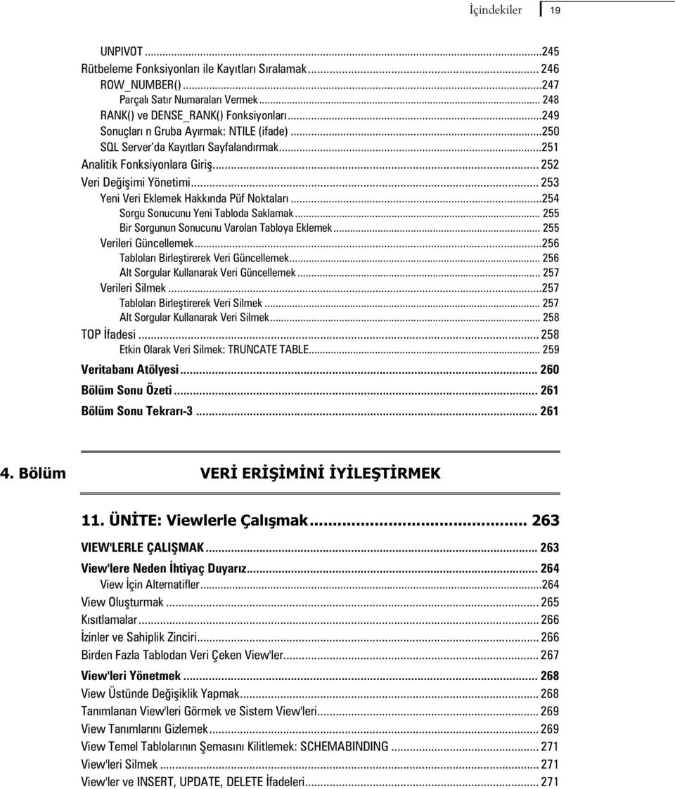 ..254 Sorgu Sonucunu Yeni Tabloda Saklamak... 255 Bir Sorgunun Sonucunu Varolan Tabloya Eklemek... 255 Verileri Güncellemek...256 Tablolar Birletirerek Veri Güncellemek.